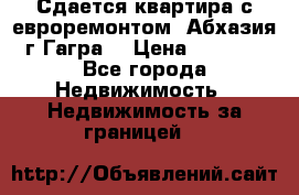Сдается квартира с евроремонтом. Абхазия,г.Гагра. › Цена ­ 3 000 - Все города Недвижимость » Недвижимость за границей   